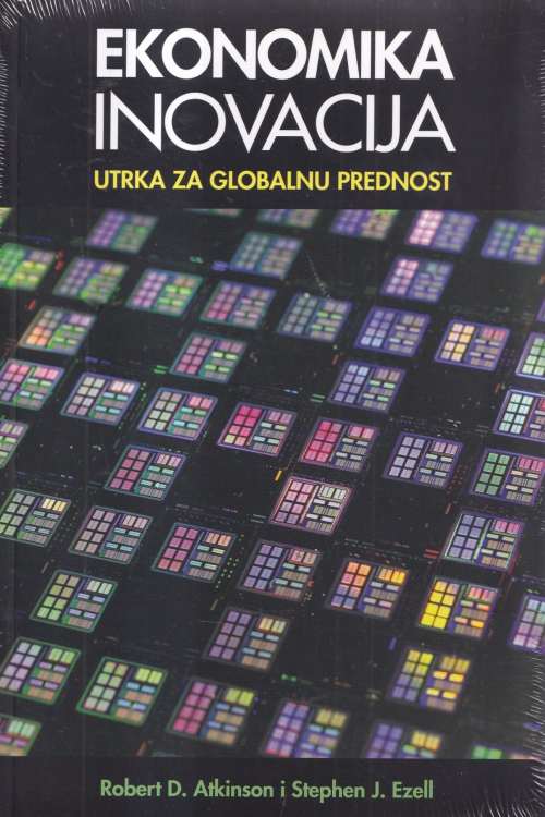 Ekonomika inovacija: utrka za globalnu prednost - Robert D. Atkinson | Stephen J. Ezell, naslovnica knjige