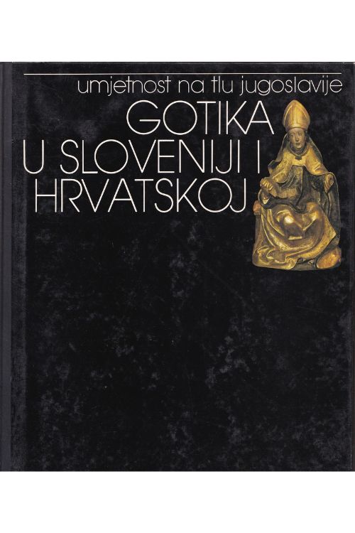 Umjetnost na tlu Jugoslavije: Gotika u Sloveniji i Hrvatskoj - Skupina autora, naslovnica knjige