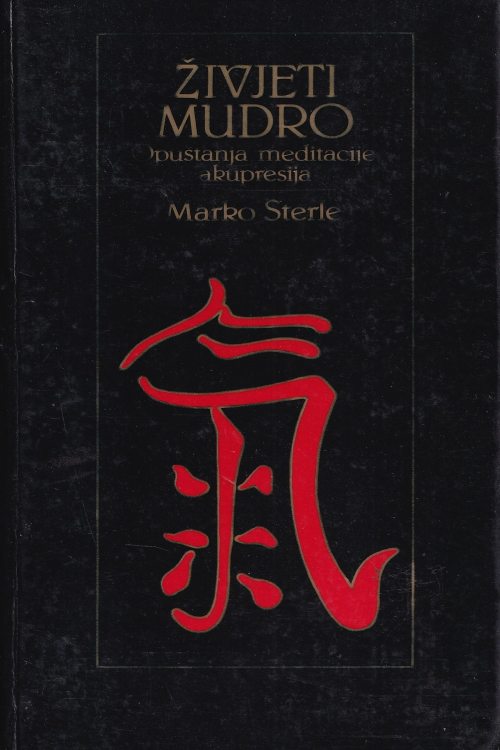 Živjeti mudro: opuštanja, meditacije, akupresija - Marko Sterle, naslovnica knjige