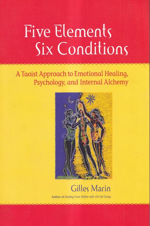 Five Elements, Six Conditions: A Taoist Approach to Emotional Healing, Psychology, and Internal Alchemy  - Gilles Marin, naslovnica knjige