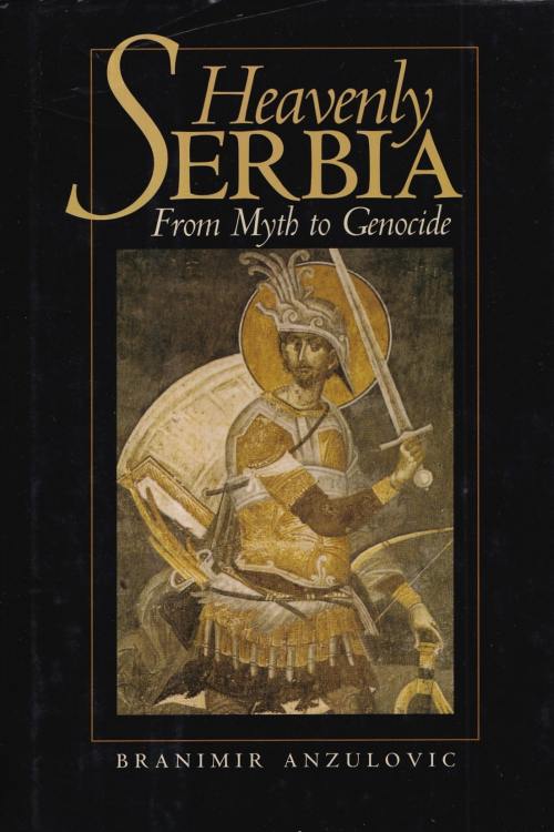 Heavenly Serbia: From Myth to Genocide - Branimir Anzulović, naslovnica knjige