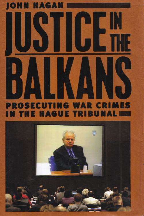 Justice in the Balkans: Prosecuting War Crimes in the Hague Tribunal - John Hagan, naslovnica knjige