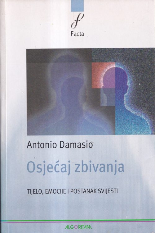Osjećaj zbivanja: tijelo, emocije i postanak svijesti  - Antonio Damasio, naslovnica knjige