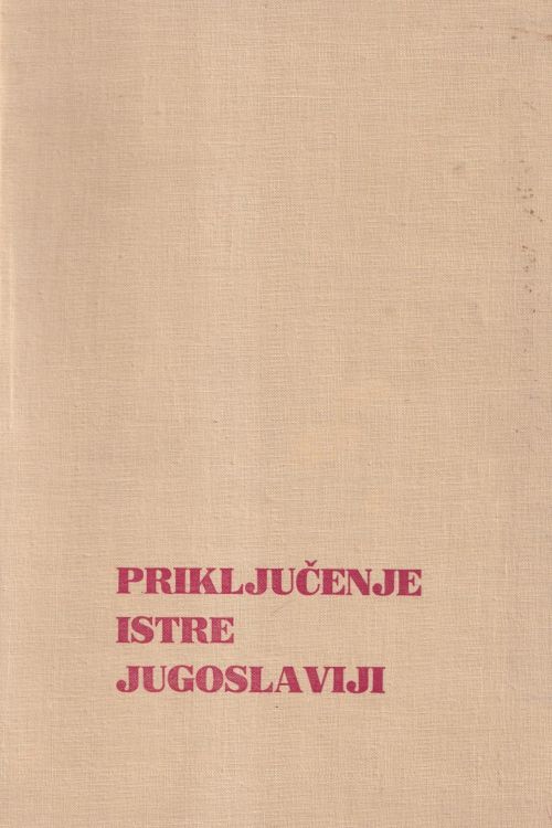 Priključenje Istre Jugoslaviji - Ferdo Čulinović, naslovnica knjige