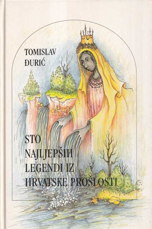 Sto najljepših legendi iz hrvatske prošlosti - Tomislav Đurić, naslovnica knjige