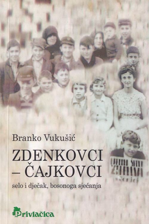 Zdenkovci - Čajkovci: selo i dječak, bosonoga sjećanja - Branko Vukušić, naslovnica knjige