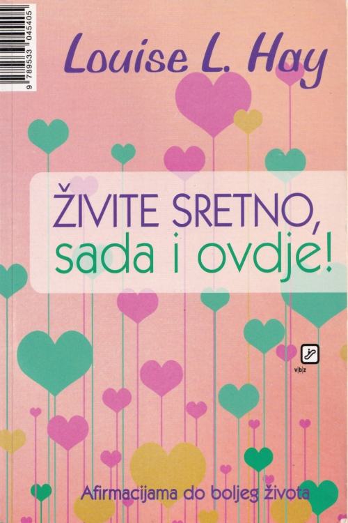 Živite sretno, sada i ovdje - Louise L. Hay, naslovnica knjige